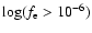 $\log (f_{\rm e}>10^{-6})$