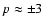 $p \approx \pm 3$