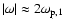 $\vert\omega\vert \approx 2\omega_{{\rm p},1}$