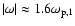 $\vert\omega\vert \approx 1.6 \omega_{{\rm p},1}$