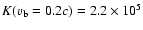 $K(v_{\rm b} = 0.2c) = 2.2 \times 10^5$