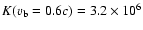 $K(v_{\rm b} = 0.6c) = 3.2 \times 10^6$