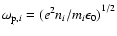 $\omega_{{\rm p},i} =
{(e^2 n_i / m_i \epsilon_0)}^{1/2}$