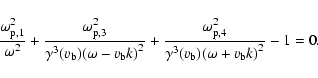 \begin{displaymath}\frac{\omega_{{\rm p},1}^2}{\omega^2} + \frac{\omega_{{\rm p}...
...4}^2}{\gamma^3 (v_{\rm b})
{(\omega + v_{\rm b} k )}^2}-1 = 0.
\end{displaymath}