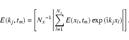 \begin{displaymath}E(k_j,t_m) = \left [ {N_x}^{-1} \left\vert\sum_{l=1}^{N_x} E(x_l,t_m) \exp{({\rm i}k_jx_l)}\right\vert
\right ].
\end{displaymath}