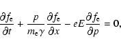\begin{displaymath}
\frac {\partial f_{\rm e}}{ \partial t} + \frac{p}{m_{\rm e...
...}}{\partial x} - eE\frac{\partial f_{\rm e}}{\partial p} = 0,
\end{displaymath}