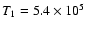 $T_1 = 5.4 \times 10^5$