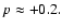 $p \approx + 0.2.$