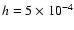 $h = 5 \times 10^{-4}$