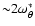 ${\sim} 2 \omega_\theta^*$