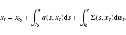 \begin{displaymath}
x_t = x_{t_0} + \int_{t_0}^t \vec{a}(s, x_s) {\rm d} s + \int_{t_0}^t {\bf\Sigma}(s, \vec{x}_s) {\rm d} \vec{w}_s.
\end{displaymath}