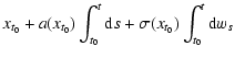 $\displaystyle x_{t_0} + a(x_{t_0}) \int_{t_0}^t {\rm d} s + \sigma (x_{t_0}) \int_{t_0}^t {\rm d} w_s$