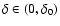 $\delta \in (0, \delta_0)$