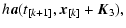 $\displaystyle h \vec{a}(t_{[k+1]}, \vec{x}_{[k]} + \vec{K}_3),$