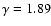 $\gamma=1.89$