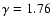 $\gamma=1.76$