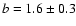 $b=1.6 \pm 0.3$