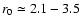 $r_0\simeq2.1-3.5$