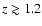 $z \gtrsim 1.2$