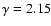 $\gamma=2.15$