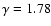 $\gamma=1.78$