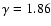 $\gamma=1.86$