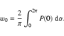 \begin{displaymath}%
w_0 = \frac{2}{\pi} \int_0^{2\pi}P(0)~{\rm d}\alpha.
\end{displaymath}