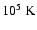 $10^5~{\rm K}$