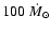 $100~\dot M_{\odot}$