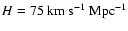 $H =75~{\rm km~s}^{-1}~{\rm Mpc}^{-1}$