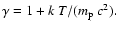 $\gamma = 1+ k~T /(m_{\rm p}~c^2).$