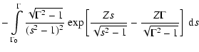 $\displaystyle -\int\limits_{\Gamma_0}
^{\Gamma} {{\sqrt{\Gamma^2-1}\over(s^2-1)...
...[{{Zs\over
{\sqrt{s^2-1}}}-{Z\Gamma\over {\sqrt{\Gamma^2-1}}}}\right] ~{\rm d}s$