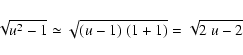 \begin{displaymath}%
\sqrt{u^2 - 1} \simeq \sqrt{(u - 1)~(1 + 1)}= \sqrt{2~u - 2}
\end{displaymath}