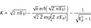 \begin{displaymath}%
K= \sqrt{2~x(\Gamma_0)} -{\sqrt{\pi}~
{\rm erfi} \bigl(\sqr...
...} \bigl[ Z~x(\Gamma_0)
\bigl]} - {1\over \sqrt{\Gamma_0^2-1}}
\end{displaymath}