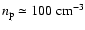 $n_{\rm p} \simeq 100~{\rm cm^{-3}}$