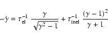 \begin{displaymath}%
-\dot \gamma = \tau_{\rm el}^{-1}~ {\gamma\over \sqrt{\gamma^2-1}}
+\tau_{\rm inel}^{-1}~ {(\gamma-1)^2 \over \gamma+1}
\end{displaymath}