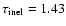 $\tau_{\rm inel}= 1.43$