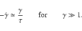 \begin{displaymath}%
- {}\dot \gamma \simeq {\gamma \over \tau}
\qquad\mbox{for}\qquad\gamma \gg 1.
\end{displaymath}