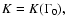 $K=K(\Gamma_0),$