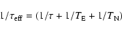 \begin{displaymath}%
1/\tau_{\rm eff}= (1/\tau + 1/T_{\rm E}
+1/T_{\rm N})
\end{displaymath}