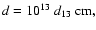 $d = 10^{13}~d_{13}~\rm {cm},$