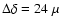 $\Delta \delta =24~\mu$