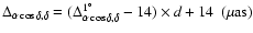 $\Delta _{\alpha\cos\delta ,\delta }
= (\Delta _{\alpha\cos\delta , \delta}^{1^{\circ}}-14) \times d+ 14~~(\mu \rm as)$