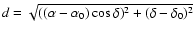 $d=\sqrt{((\alpha -\alpha _0)\cos\delta)^2+(\delta-
\delta_0)^2}$