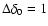 $\Delta\delta_0=1$