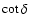 $\cot\delta$