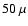 $50~\mu$