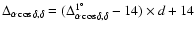 $\Delta_{\alpha\cos\delta ,\delta}
= (\Delta_{\alpha\cos\delta, \delta}^{1^{\circ}}-14) \times d+ 14$