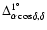 $\Delta_{\alpha\cos\delta, \delta}^{1^{\circ}}$