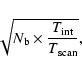 \begin{displaymath}\sqrt { N_{\rm b}\times\frac{T_{\rm int}}{T_{\rm scan}}},\end{displaymath}
